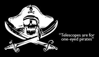 Telescopes are for one eyed pirates